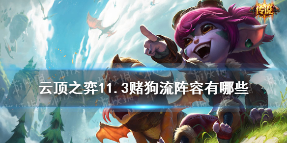 《云顶之弈手游》赌狗流阵容推荐 11.3强势赌狗阵容有哪些