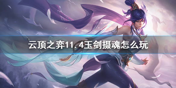 《云顶之弈手游》11.4玉剑摄魂怎么玩 玉剑摄魂阵容玩法