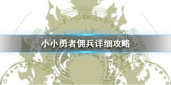 《小小勇者》佣兵详细攻略 佣兵攻略完整版